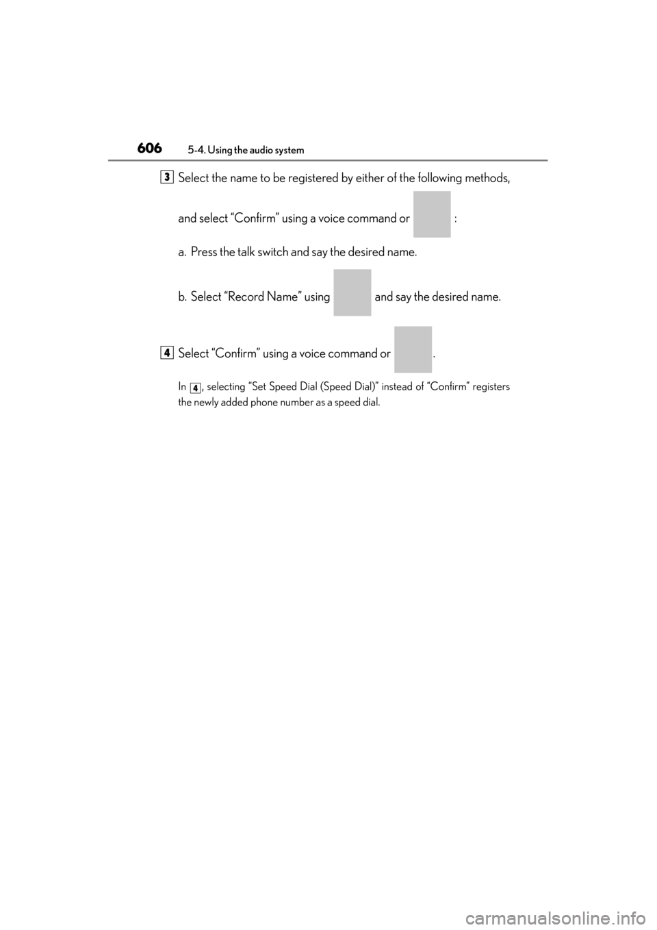 Lexus ES300h 2014  Owners Manual 606
ES350_300h_OM_OM33A60U_(U)
5-4. Using the audio system
Select the name to be registered by either of the following methods,
and select “Confirm” using a voice command or   :
a. Press the talk 