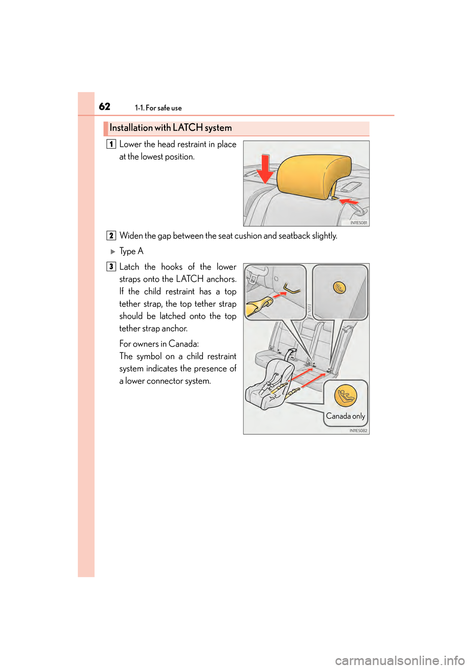 Lexus ES300h 2014  Owners Manual 621-1. For safe use
ES350_300h_OM_OM33A60U_(U)
Lower the head restraint in place
at the lowest position.
Widen the gap between the seat cushion and seatback slightly.
�XTy p e  A
Latch the hooks of th