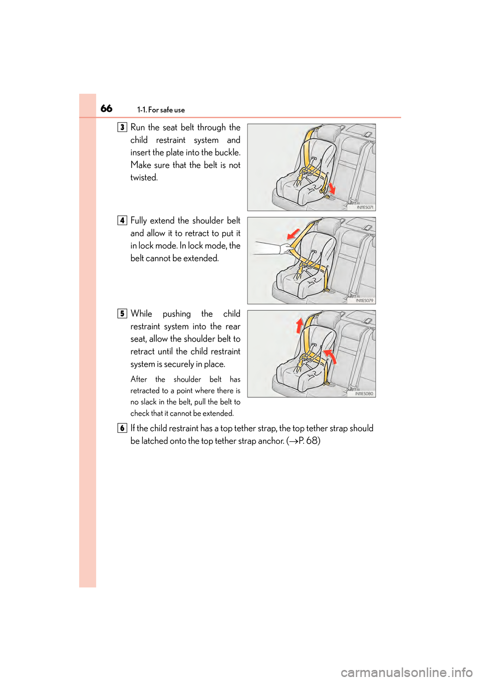 Lexus ES300h 2014  Owners Manual 661-1. For safe use
ES350_300h_OM_OM33A60U_(U)
Run the seat belt through the
child restraint system and
insert the plate into the buckle.
Make sure that the belt is not
twisted.
Fully extend the shoul