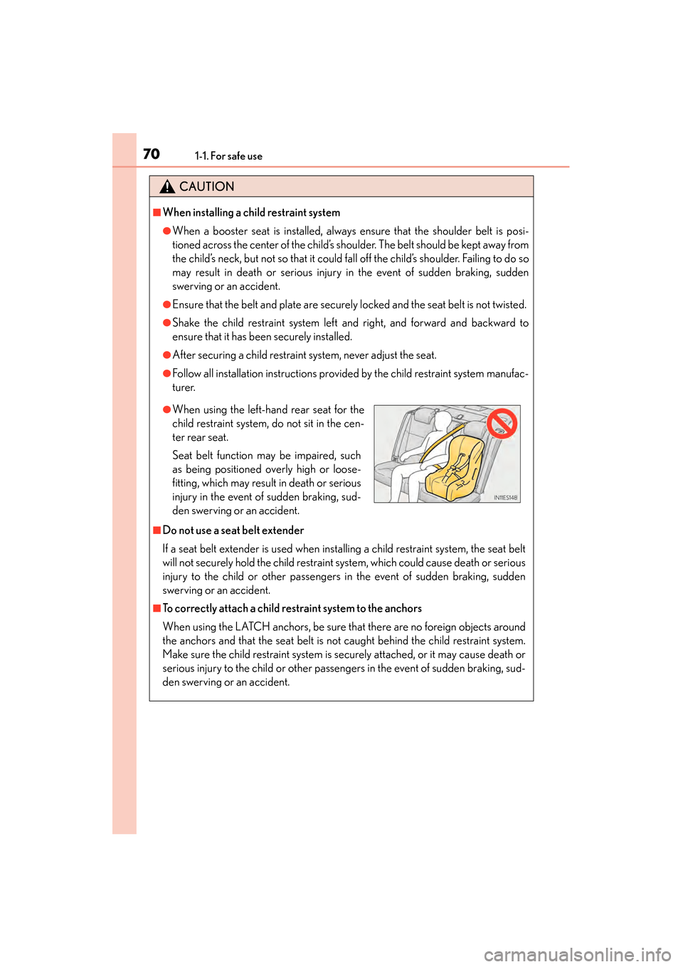 Lexus ES300h 2014  Owners Manual 701-1. For safe use
ES350_300h_OM_OM33A60U_(U)
CAUTION
■When installing a child restraint system
●When a booster seat is installed, always ensure that the shoulder belt is posi-
tioned across the 