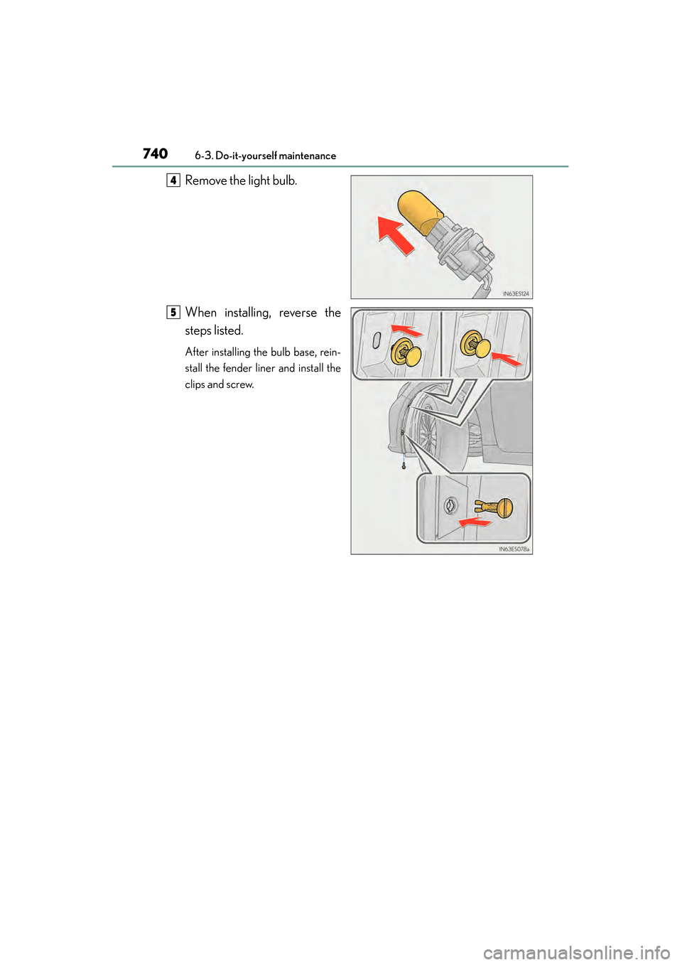 Lexus ES300h 2014  Owners Manual 740
ES350_300h_OM_OM33A60U_(U)
6-3. Do-it-yourself maintenance
Remove the light bulb.
When installing, reverse the
steps listed.
After installing the bulb base, rein-
stall the fender liner and instal
