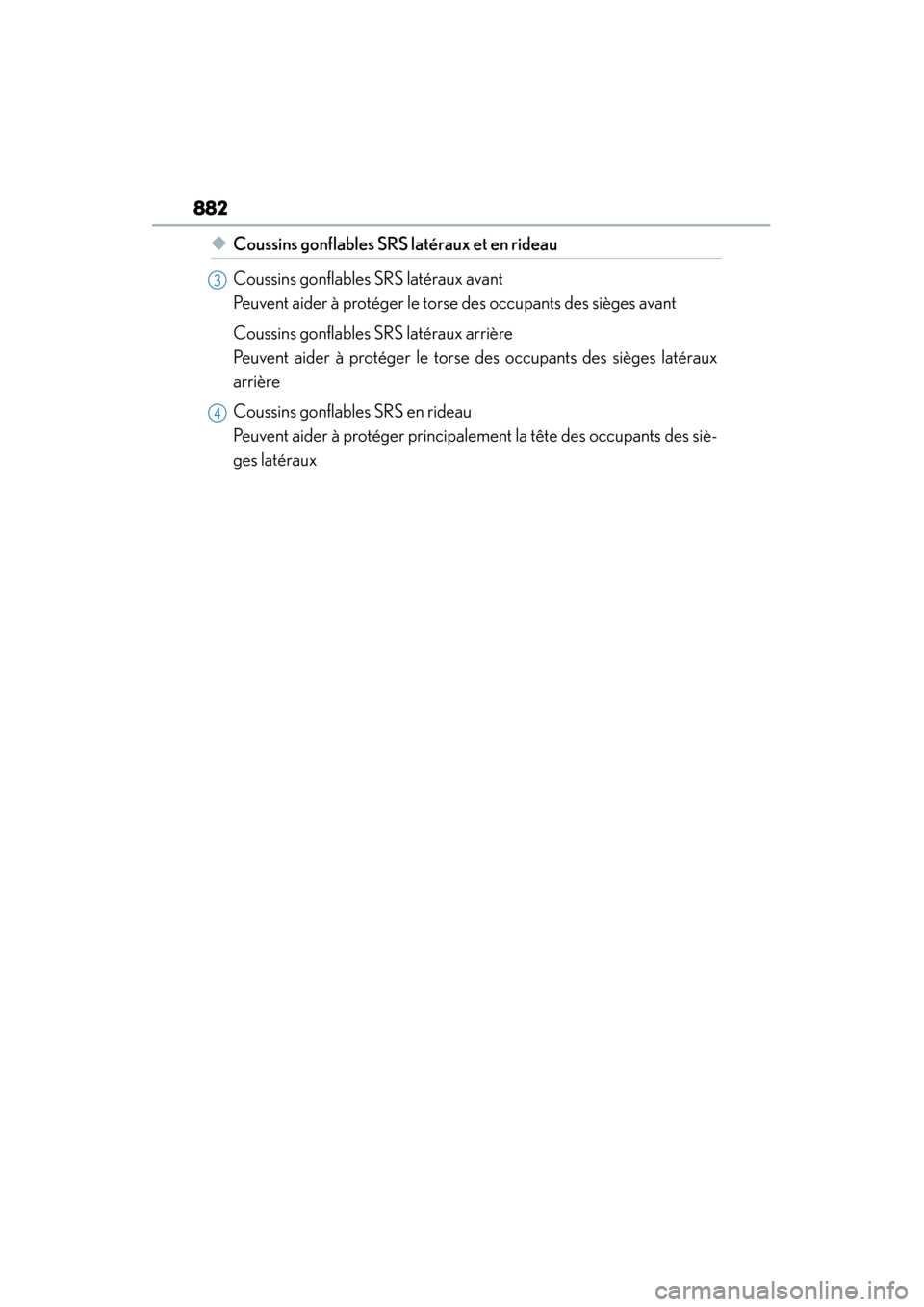 Lexus ES300h 2014  Owners Manual 882
ES350_300h_OM_OM33A60U_(U)
◆Coussins gonflables SRS latéraux et en rideau
Coussins gonflables SRS latéraux avant 
Peuvent aider à protéger le torse des occupants des sièges avant
Coussins g