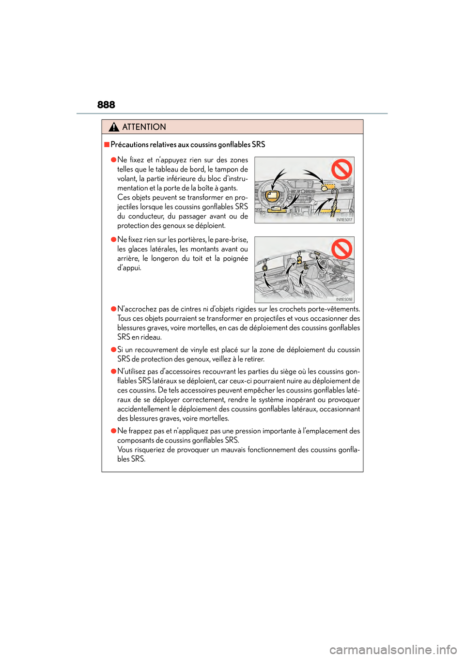Lexus ES300h 2014  Owners Manual 888
ES350_300h_OM_OM33A60U_(U)
ATTENTION
■Précautions relatives aux coussins gonflables SRS
●N’accrochez pas de cintres ni d’objets rigides sur les crochets porte-vêtements.
Tous ces objets 