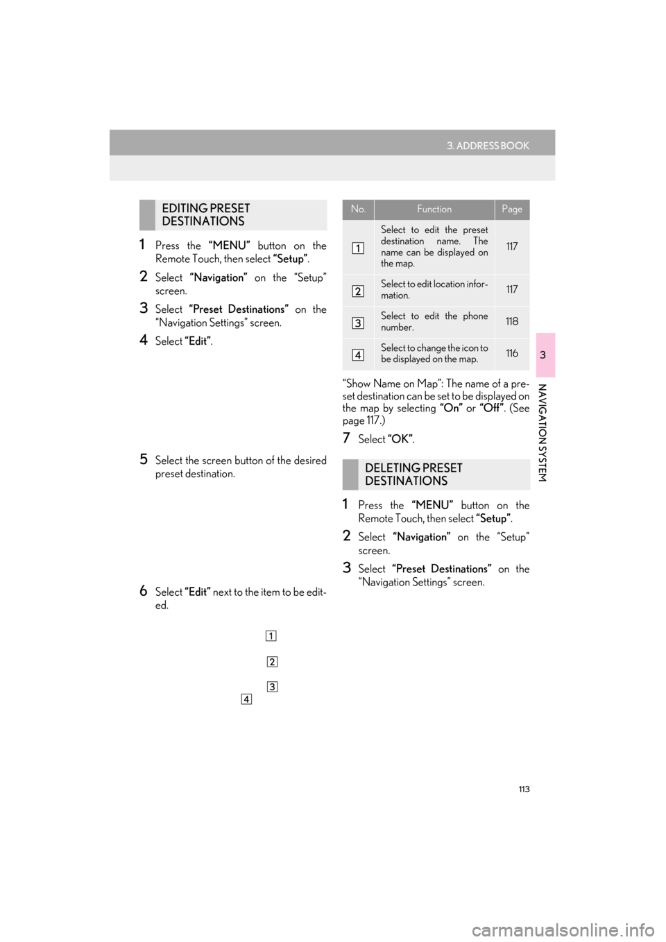 Lexus ES300h 2014 Navigation Manual 113
3. ADDRESS BOOK
ES350/300h_Navi_OM33A66U_(U)13.07.11 10:10
3
NAVIGATION SYSTEM
1Press the “MENU” button on the
Remote Touch, then select “Setup”.
2Select “Navigation” on the “S Lexus ES300h 2014 Navigation Manual 113
3. ADDRESS BOOK
ES350/300h_Navi_OM33A66U_(U)13.07.11 10:10
3
NAVIGATION SYSTEM
1Press the “MENU” button on the
Remote Touch, then select “Setup”.
2Select “Navigation” on the “S