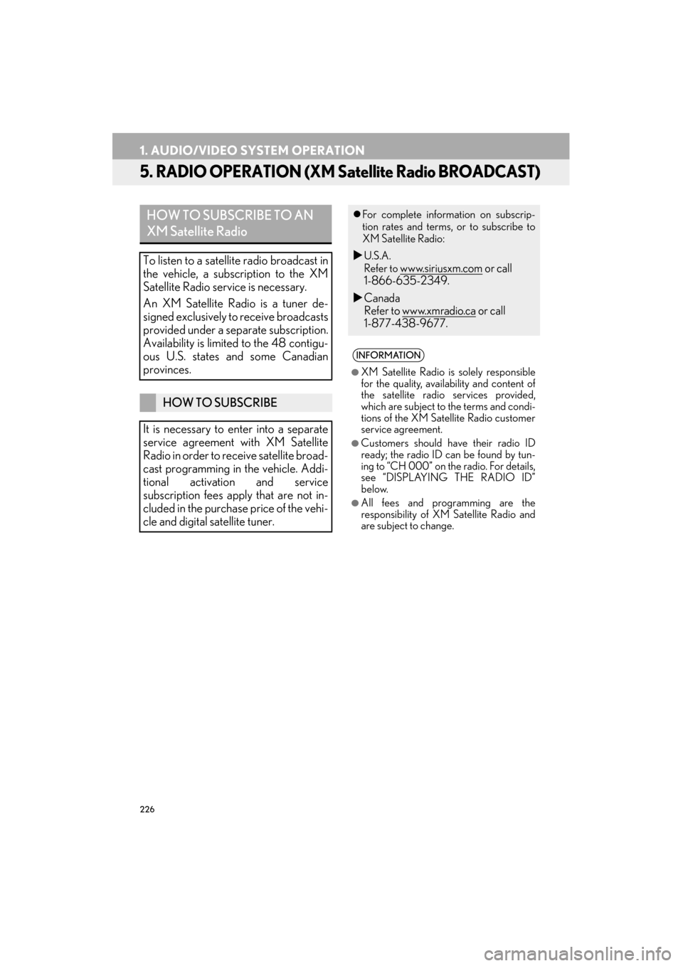 Lexus ES300h 2014 Navigation Manual 226
1. AUDIO/VIDEO SYSTEM OPERATION
ES350/300h_Navi_OM33A66U_(U)13.07.11 10:10
5. RADIO OPERATION (XM Satellite Radio BROADCAST)
HOW TO SUBSCRIBE TO AN
XM Satellite Radio
To listen to a satellite Lexus ES300h 2014 Navigation Manual 226
1. AUDIO/VIDEO SYSTEM OPERATION
ES350/300h_Navi_OM33A66U_(U)13.07.11 10:10
5. RADIO OPERATION (XM Satellite Radio BROADCAST)
HOW TO SUBSCRIBE TO AN
XM Satellite Radio
To listen to a satellite