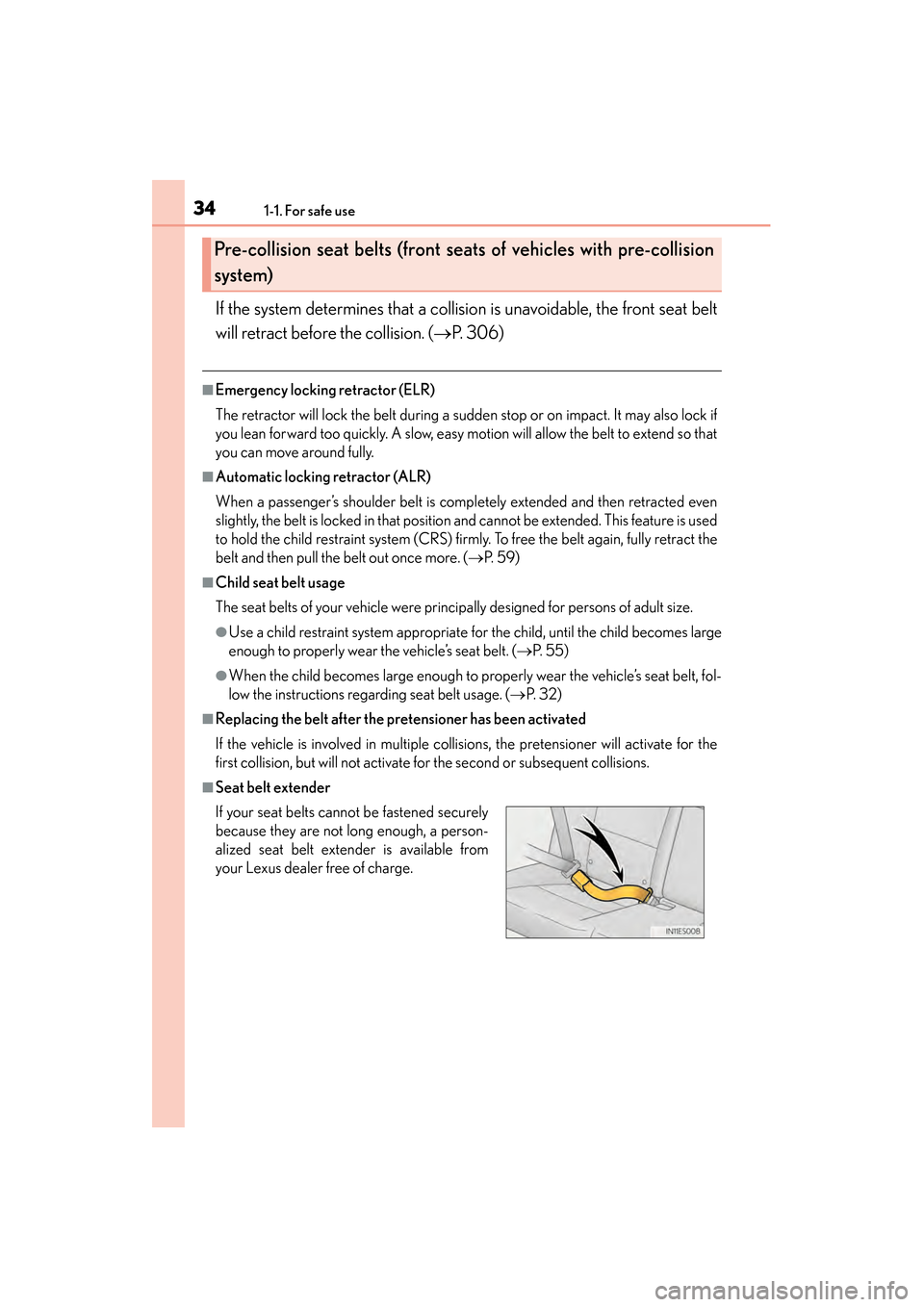 Lexus ES300h 2013  Owners Manual 341-1. For safe use
ES350 300h_OM_OM33A01U_(U)
If the system determines that a collision is unavoidable, the front seat belt
will retract before the collision. (→P. 306)
■Emergency locking retract