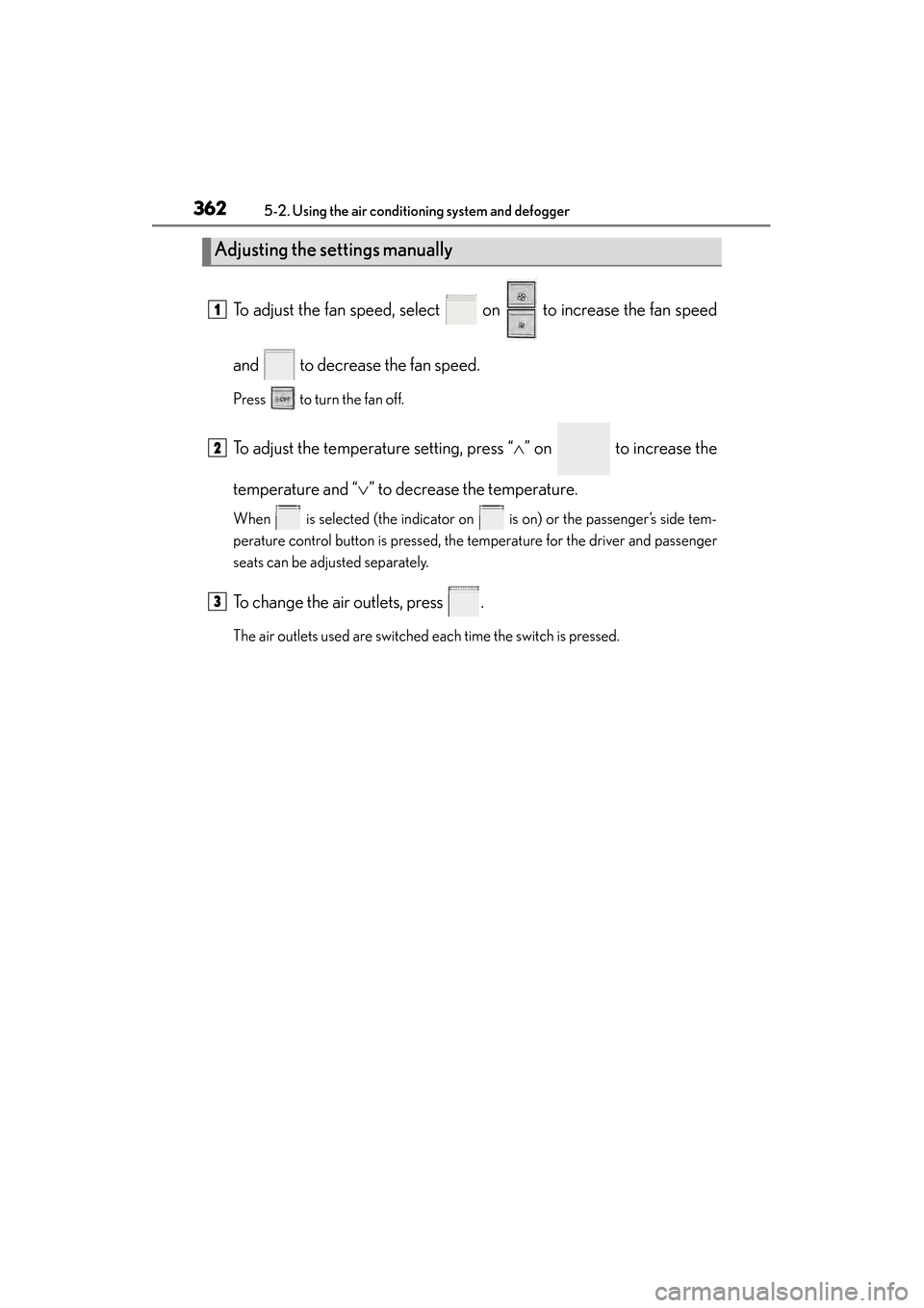 Lexus ES300h 2013  Owners Manual 362
ES350 300h_OM_OM33A01U_(U)
5-2. Using the air conditioning system and defogger
To adjust the fan speed, select   on   to increase the fan speed
and   to decrease the fan speed.
Press   to turn the