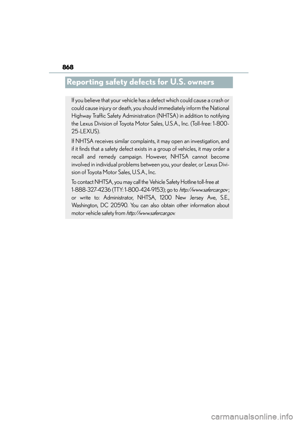 Lexus ES300h 2013 Owners Manual 868
ES350 300h_OM_OM33A01U_(U)
Reporting safety defects for U.S. owners
If you believe that your vehicle has a defect which could cause a crash or
could cause injury or death, you should immediately i Lexus ES300h 2013 Owners Manual 868
ES350 300h_OM_OM33A01U_(U)
Reporting safety defects for U.S. owners
If you believe that your vehicle has a defect which could cause a crash or
could cause injury or death, you should immediately i