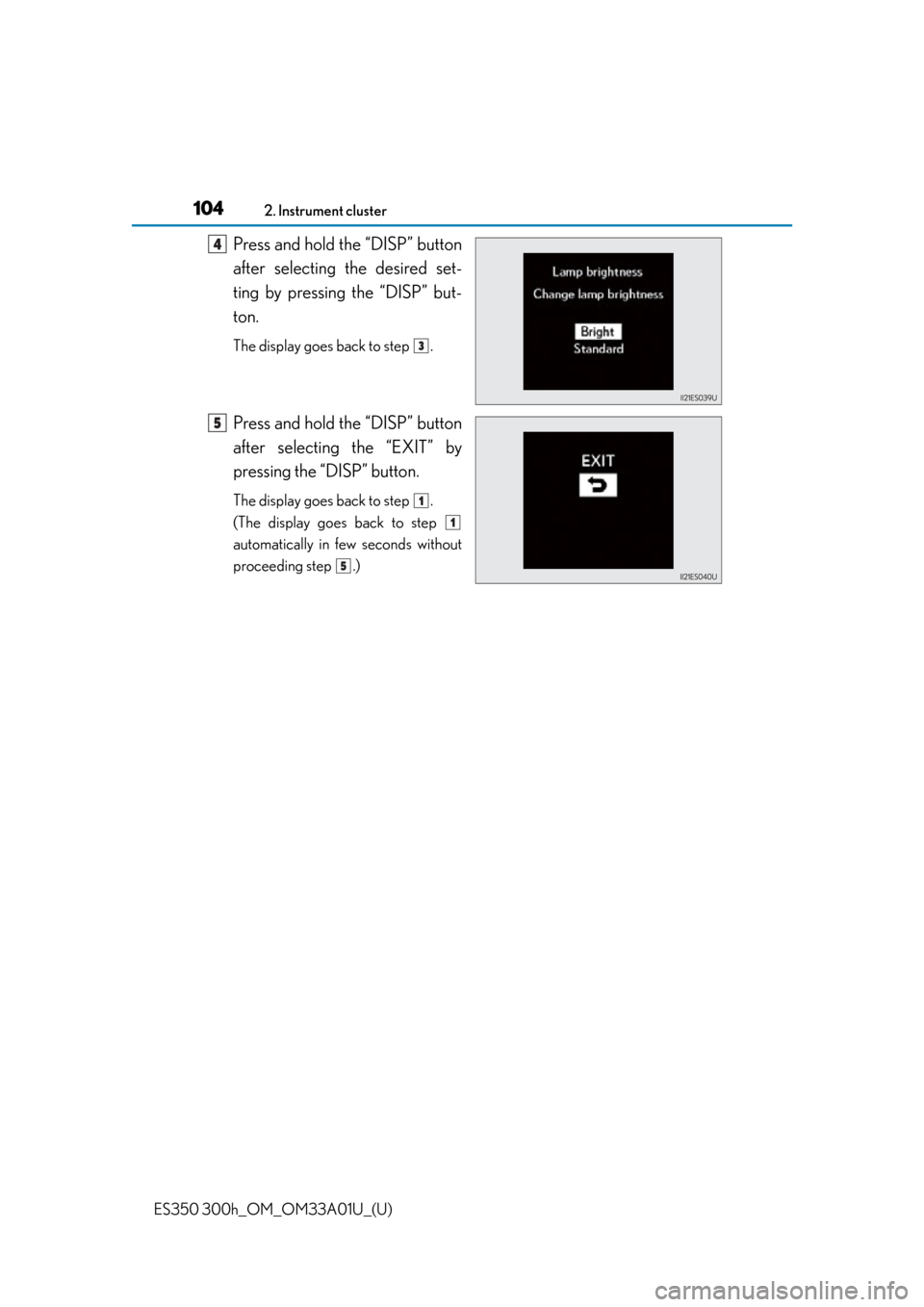 Lexus ES300h 2013  Maintenance and care / Owners Manual (OM33A01U) 104
ES350 300h_OM_OM33A01U_(U)
2. Instrument cluster
Press and hold the “DISP” button
after selecting the desired set-
ting by pressing the “DISP” but-
ton.
The display goes back to step  .
Pr