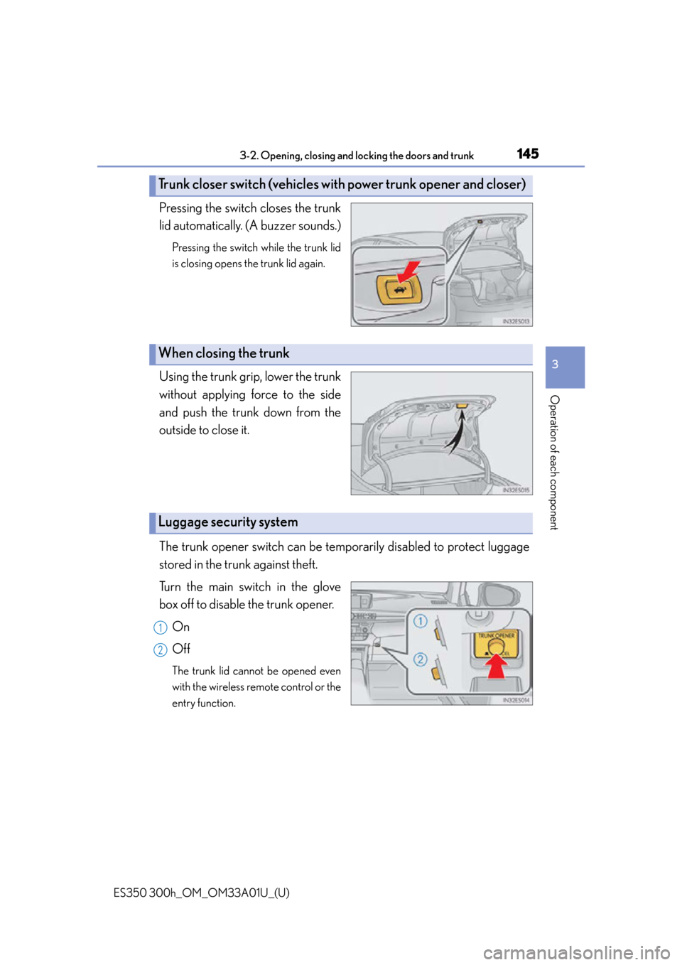 Lexus ES300h 2013  Maintenance and care / Owners Manual (OM33A01U) ES350 300h_OM_OM33A01U_(U)
1453-2. Opening, closing and locking the doors and trunk
3
Operation of each component
Pressing the switch closes the trunk
lid automatically. (A buzzer sounds.)
Pressing th