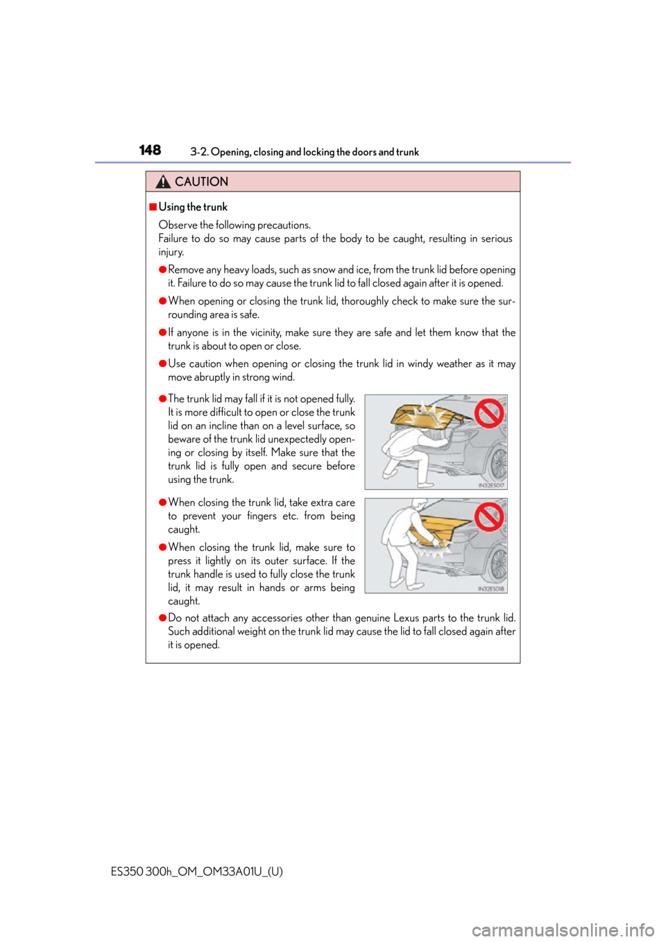 Lexus ES300h 2013  Maintenance and care / Owners Manual (OM33A01U) 148
ES350 300h_OM_OM33A01U_(U)
3-2. Opening, closing and locking the doors and trunk
CAUTION
■Using the trunk
Observe the following precautions.
Failure to do so may cause parts of the body to be ca