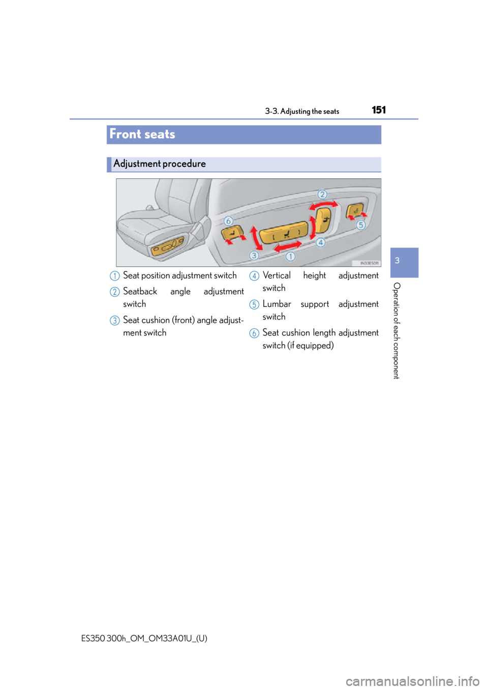 Lexus ES300h 2013  Maintenance and care / Owners Manual (OM33A01U) 151
ES350 300h_OM_OM33A01U_(U)
3-3. Adjusting the seats
3
Operation of each component
Front seats
Adjustment procedure
Seat position adjustment switch
Seatback angle adjustment
switch
Seat cushion (fr