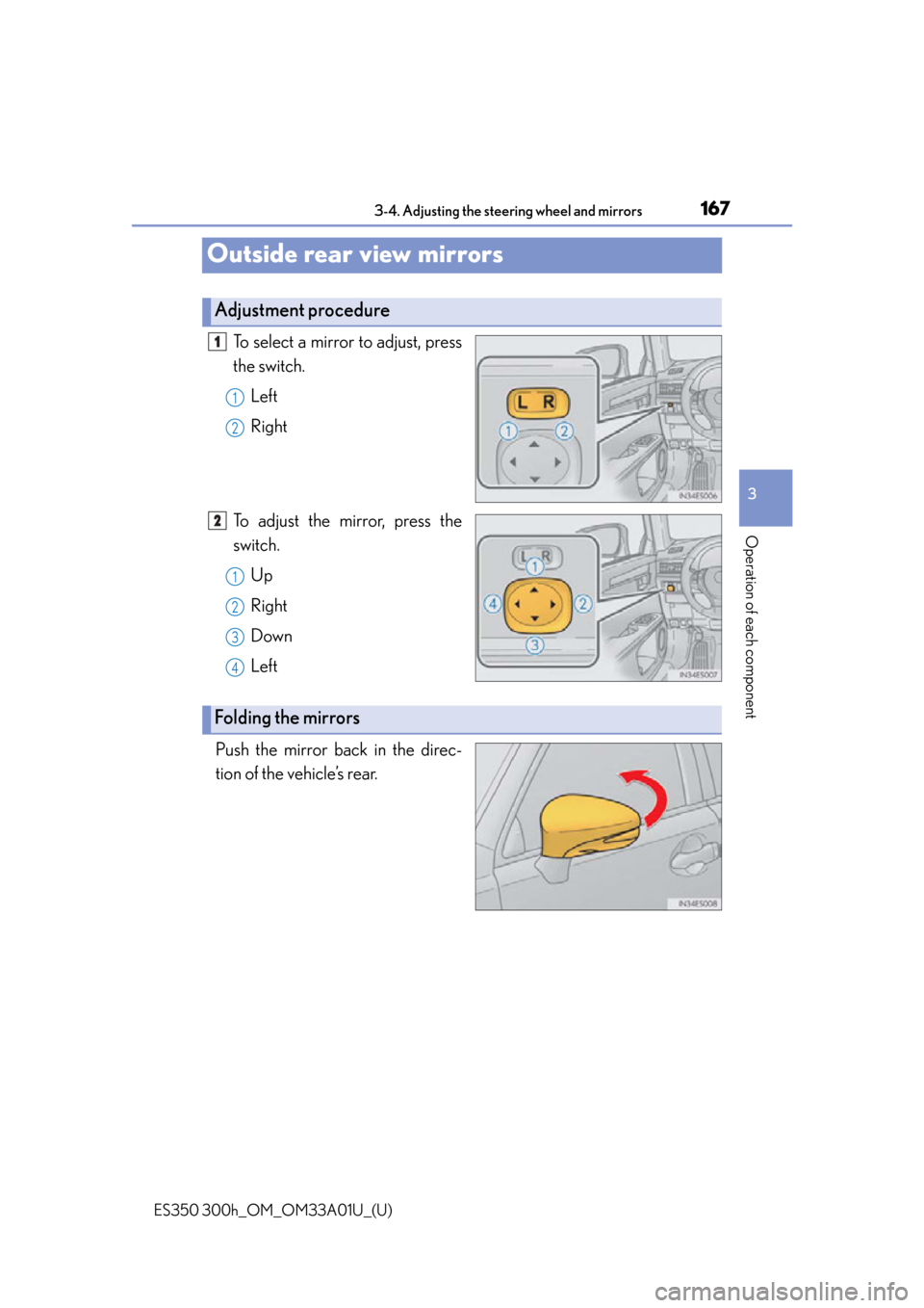 Lexus ES300h 2013  Maintenance and care / Owners Manual (OM33A01U) 1673-4. Adjusting the steering wheel and mirrors
3
Operation of each component
ES350 300h_OM_OM33A01U_(U)
Outside rear view mirrors
To select a mirror to adjust, press
the switch.Left
Right
To adjust 