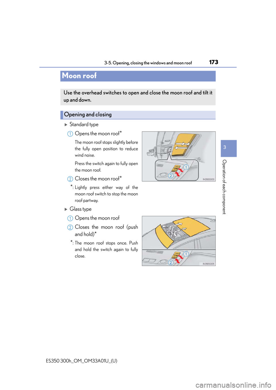 Lexus ES300h 2013  Maintenance and care / Owners Manual (OM33A01U) 173
ES350 300h_OM_OM33A01U_(U)
3-5. Opening, closing the windows and moon roof
3
Operation of each component
Moon roof
Standard typeOpens the moon roof
*
The moon roof stops slightly before
the ful