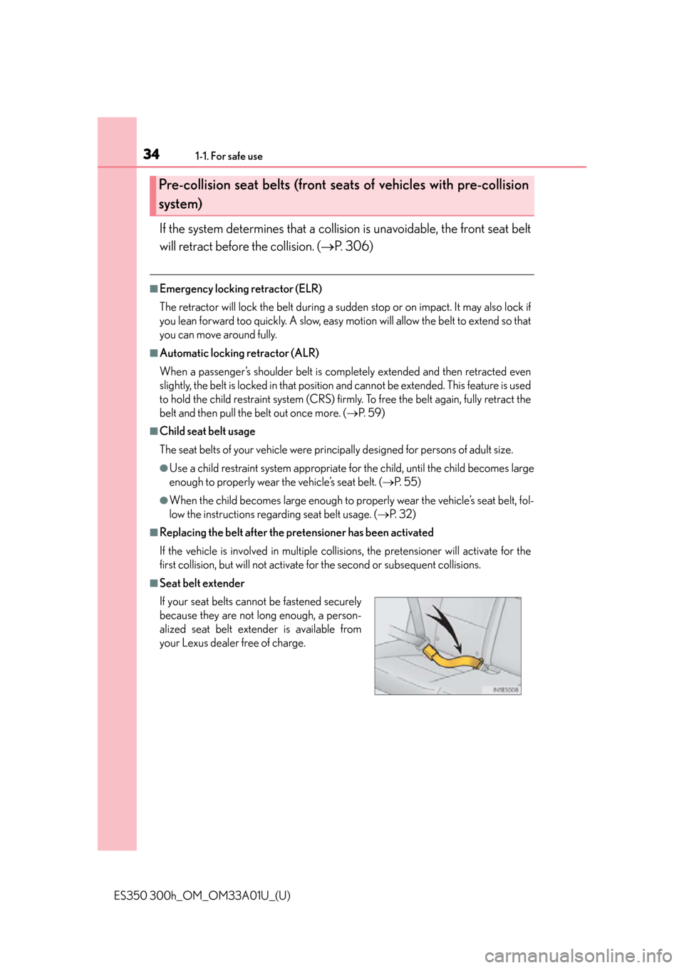 Lexus ES300h 2013  Maintenance and care / Owners Manual (OM33A01U) 341-1. For safe use
ES350 300h_OM_OM33A01U_(U)
If the system determines that a collision is unavoidable, the front seat belt
will retract before the collision. ( P. 306)
■Emergency locking retrac