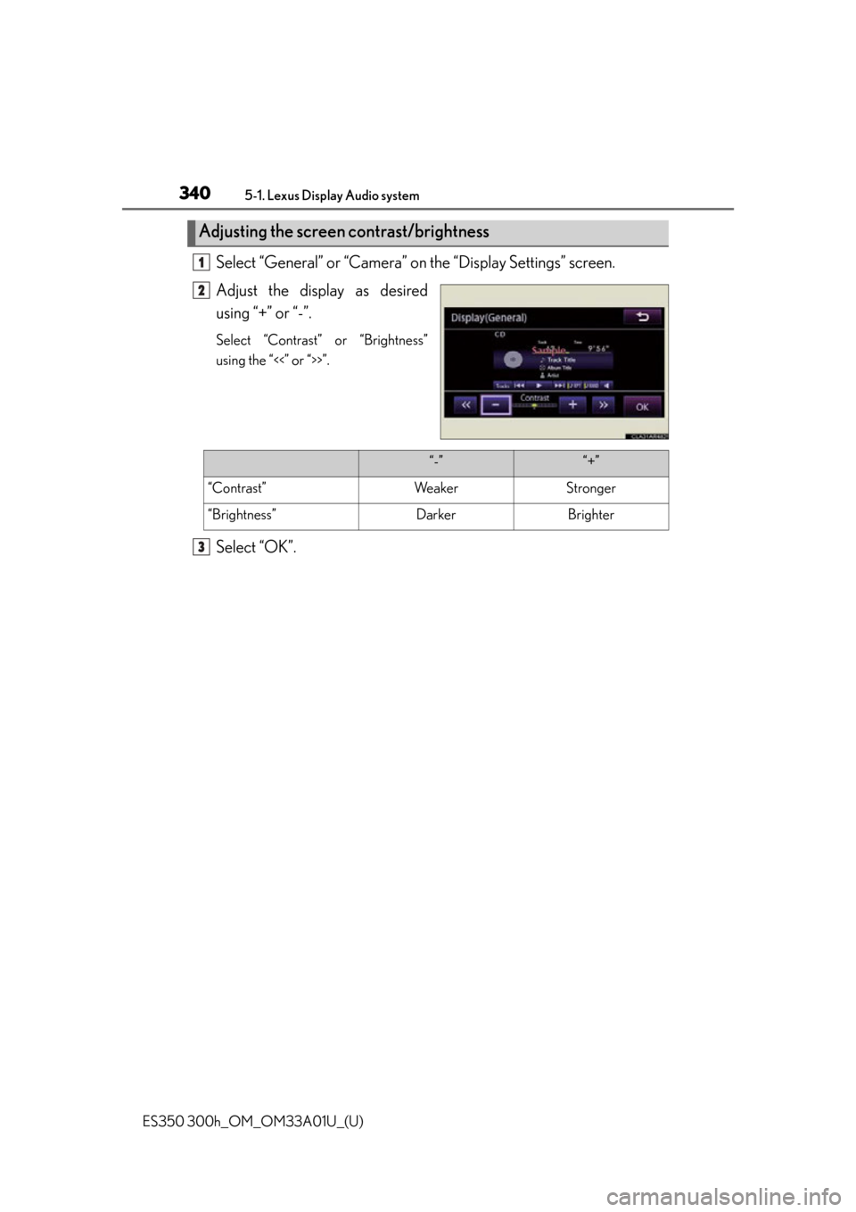 Lexus ES300h 2013  Maintenance and care / Owners Manual (OM33A01U) 3405-1. Lexus Display Audio system
ES350 300h_OM_OM33A01U_(U)
Select “General” or “Camera” on the “Display Settings” screen.
Adjust the display as desired
using “+” or “-”.
Select 