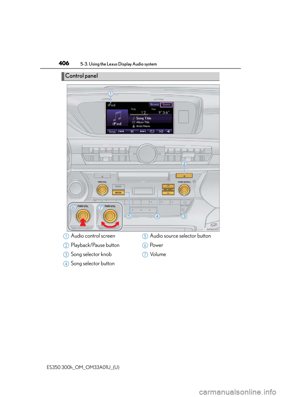Lexus ES300h 2013  Maintenance and care / Owners Manual (OM33A01U) 406
ES350 300h_OM_OM33A01U_(U)
5-3. Using the Lexus Display Audio system
Control panel
Audio control screen
Playback/Pause button
Song selector knob
Song selector buttonAudio source selector button
Po