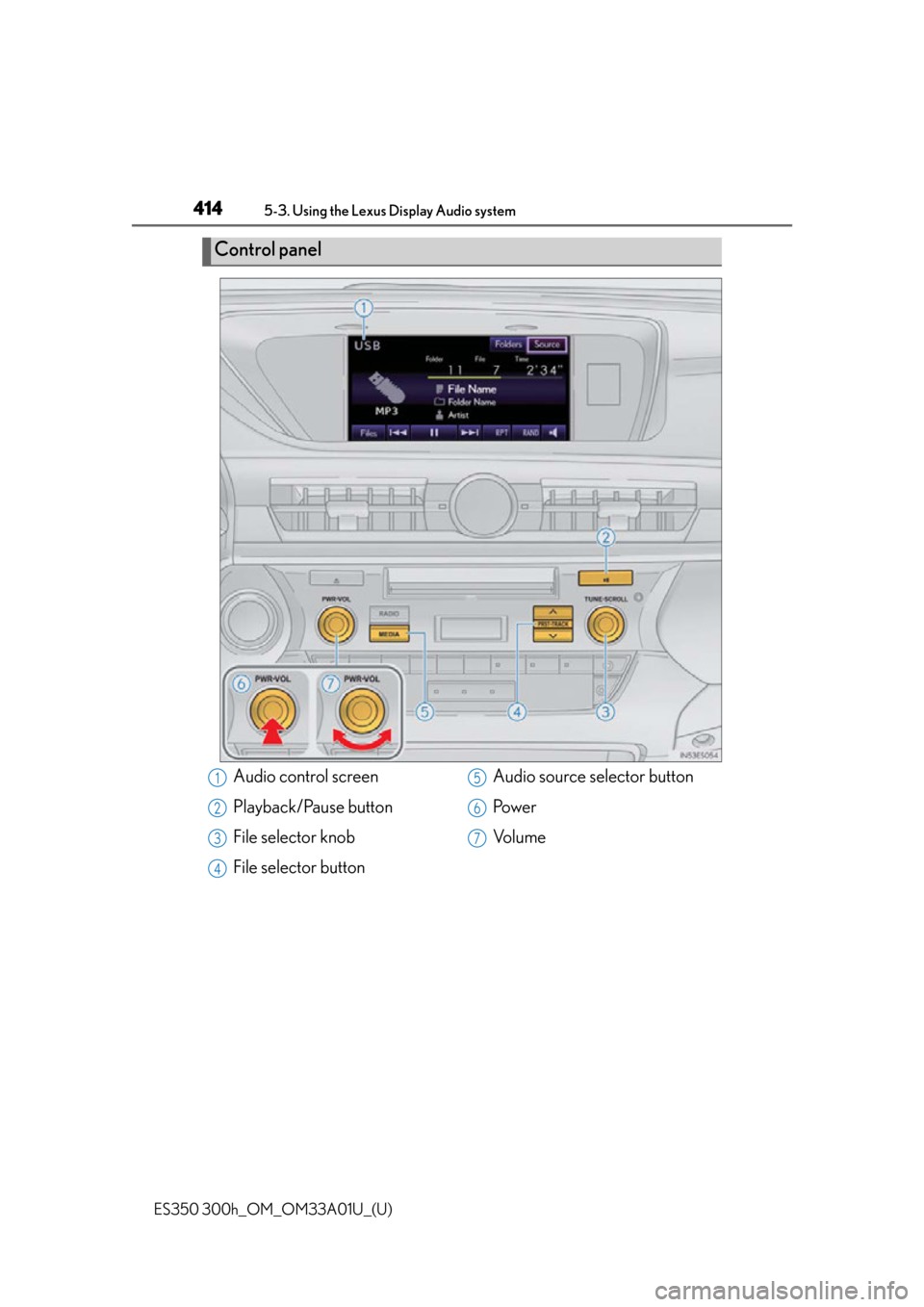 Lexus ES300h 2013  Maintenance and care / Owners Manual (OM33A01U) 414
ES350 300h_OM_OM33A01U_(U)
5-3. Using the Lexus Display Audio system
Control panel
Audio control screen
Playback/Pause button
File selector knob
File selector buttonAudio source selector button
Po