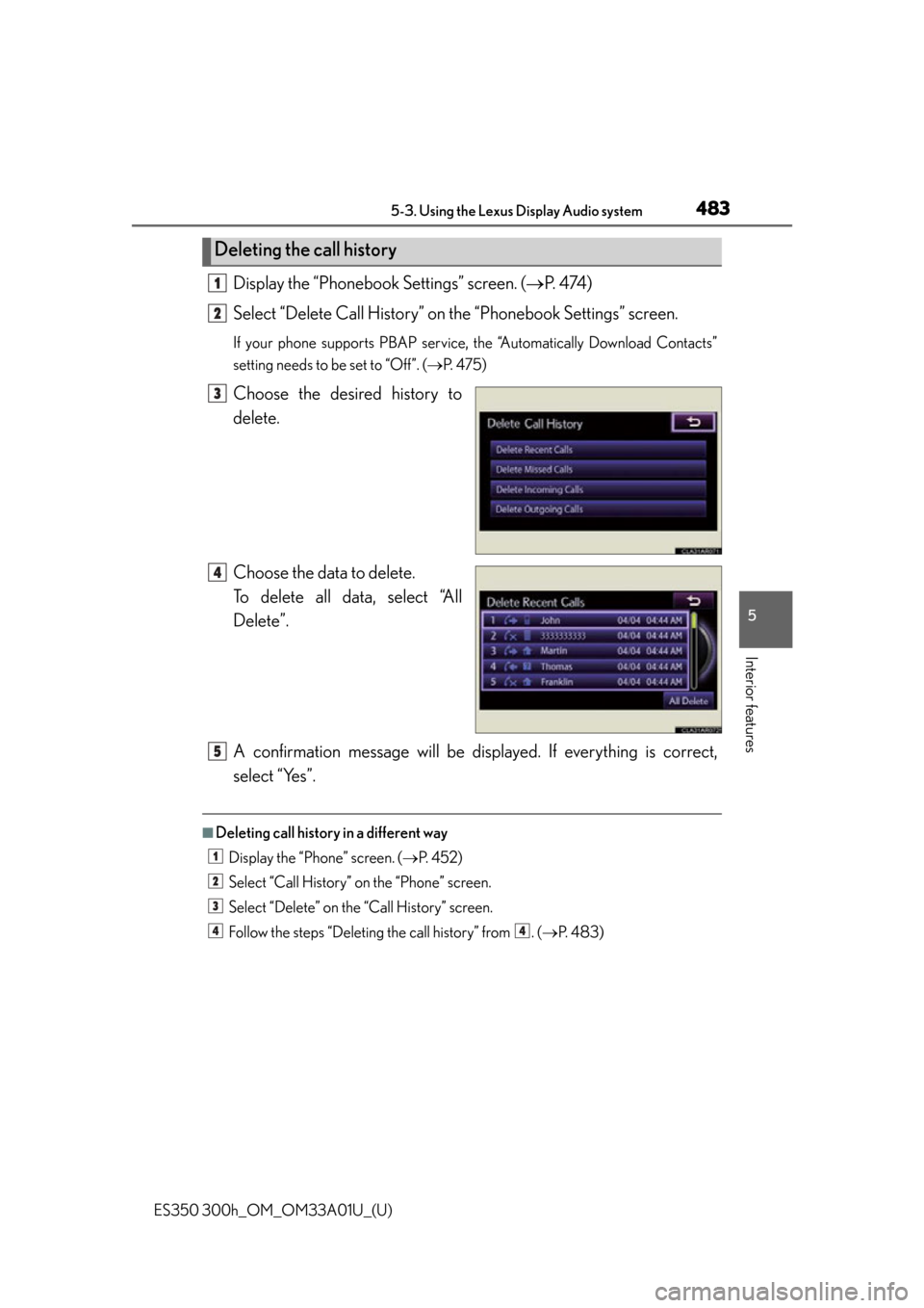 Lexus ES300h 2013  Maintenance and care / Owners Manual (OM33A01U) ES350 300h_OM_OM33A01U_(U)
4835-3. Using the Lexus Display Audio system
5
Interior features
Display the “Phonebook Settings” screen. (P.  4 74 )
Select “Delete Call History” on  the “Phon