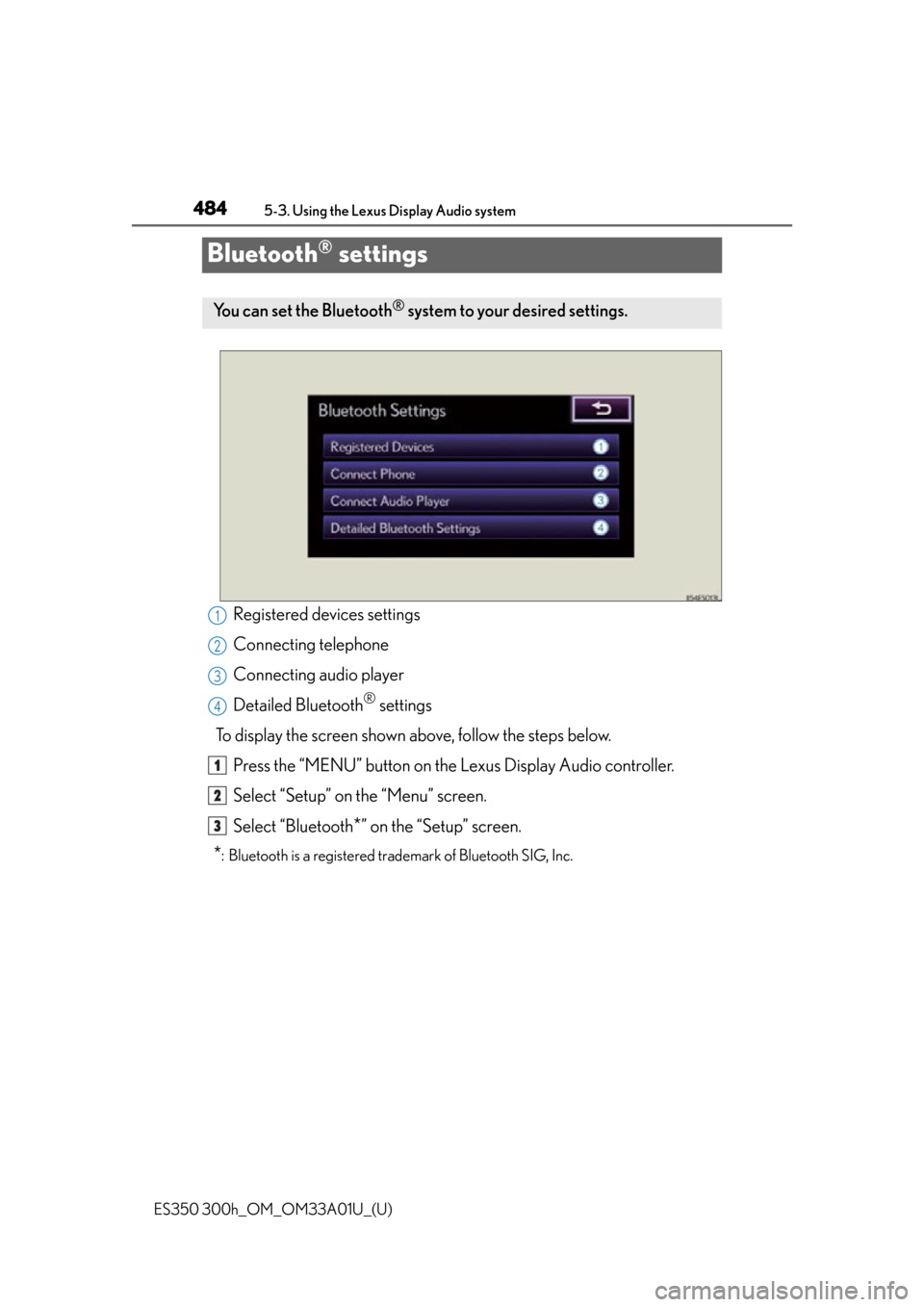 Lexus ES300h 2013  Maintenance and care / Owners Manual (OM33A01U) 484
ES350 300h_OM_OM33A01U_(U)
5-3. Using the Lexus Display Audio system
Bluetooth® settings
Registered devices settings
Connecting telephone
Connecting audio player
Detailed Bluetooth
® settings
To