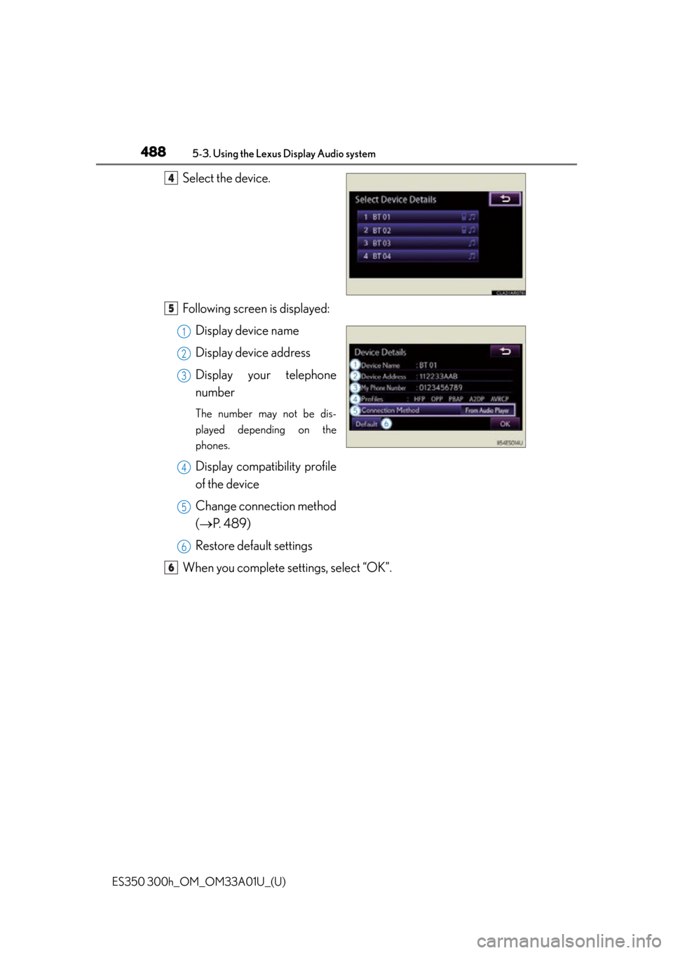 Lexus ES300h 2013  Maintenance and care / Owners Manual (OM33A01U) 488
ES350 300h_OM_OM33A01U_(U)
5-3. Using the Lexus Display Audio system
Select the device.
Following screen is displayed:Display device name
Display device address
Display your telephone
number
The n