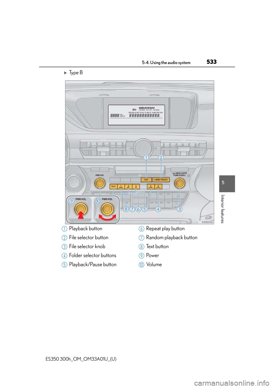 Lexus ES300h 2013  Maintenance and care / Owners Manual (OM33A01U) ES350 300h_OM_OM33A01U_(U)
5335-4. Using the audio system
5
Interior features
Ty p e  B
Playback button
File selector button
File selector knob
Folder selector buttons
Playback/Pause buttonRepeat p