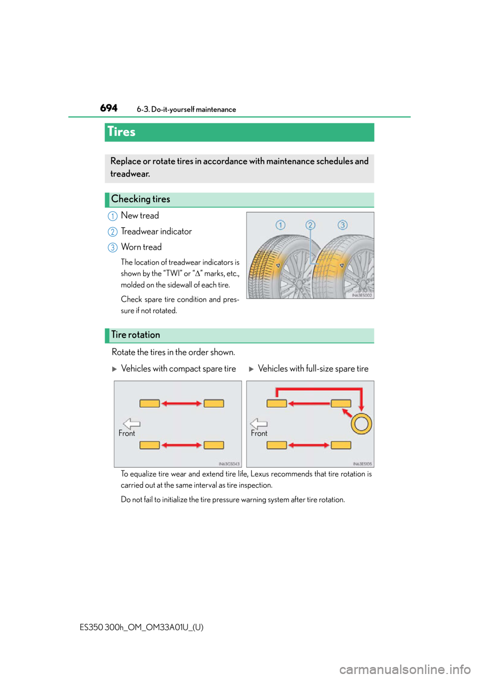Lexus ES300h 2013  Maintenance and care / Owners Manual (OM33A01U) 694
ES350 300h_OM_OM33A01U_(U)
6-3. Do-it-yourself maintenance
Tires
New tread
Treadwear indicator
Worn tread
The location of treadwear indicators is
shown by the “TWI” or “” marks, etc.,
m