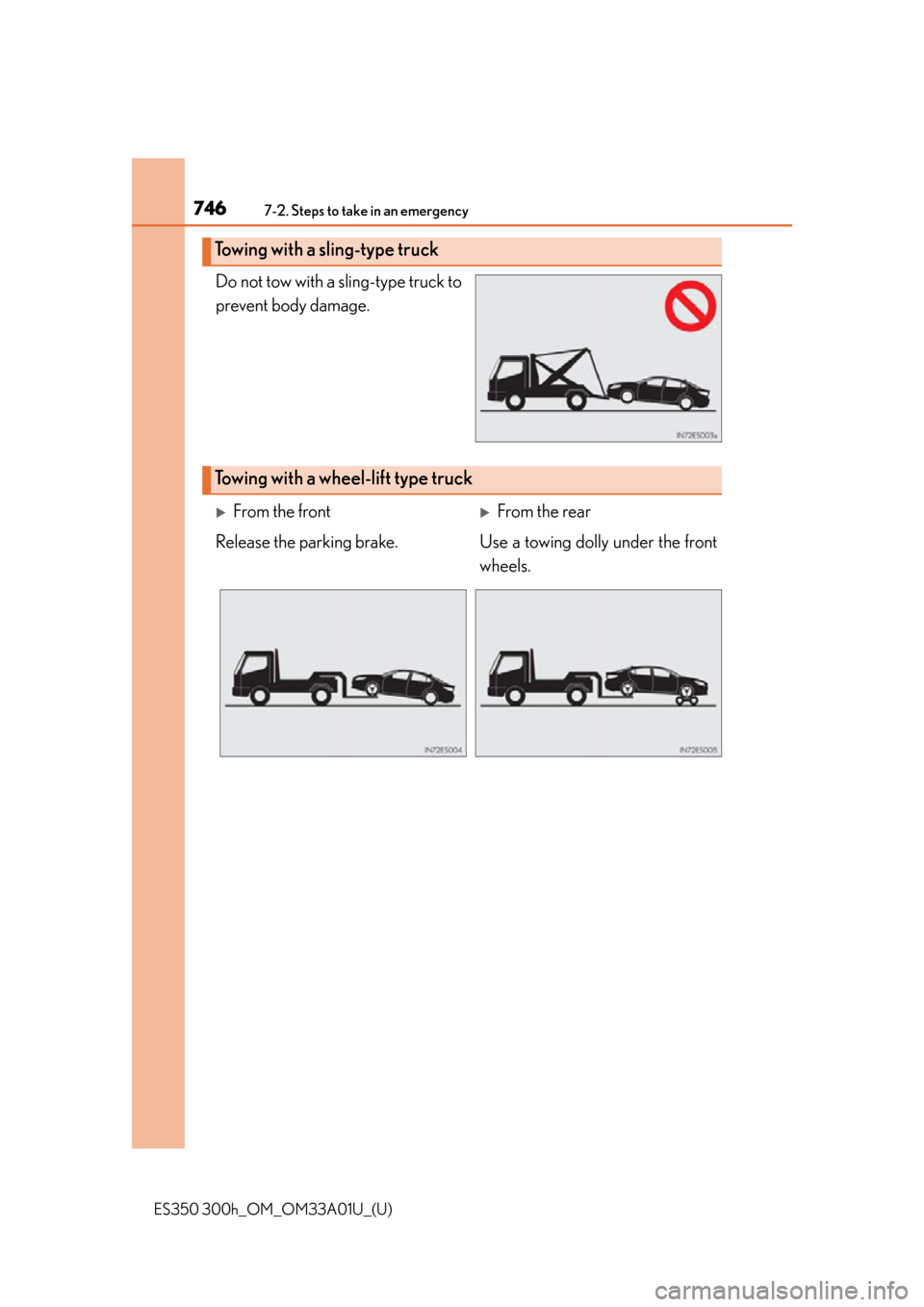 Lexus ES300h 2013  Maintenance and care / Owners Manual (OM33A01U) 7467-2. Steps to take in an emergency
ES350 300h_OM_OM33A01U_(U)
Do not tow with a sling-type truck to
prevent body damage.
Towing with a sling-type truck
Towing with a wheel -lift type truck
From 