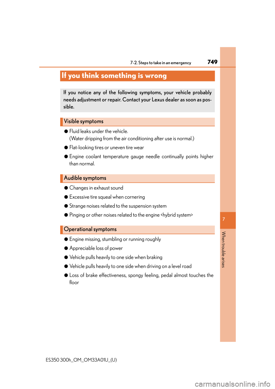Lexus ES300h 2013  Maintenance and care / Owners Manual (OM33A01U) 749
ES350 300h_OM_OM33A01U_(U)
7
When trouble arises
7-2. Steps to take in an emergency
If you think something is wrong
●Fluid leaks under the vehicle.
(Water dripping from the air conditioning afte