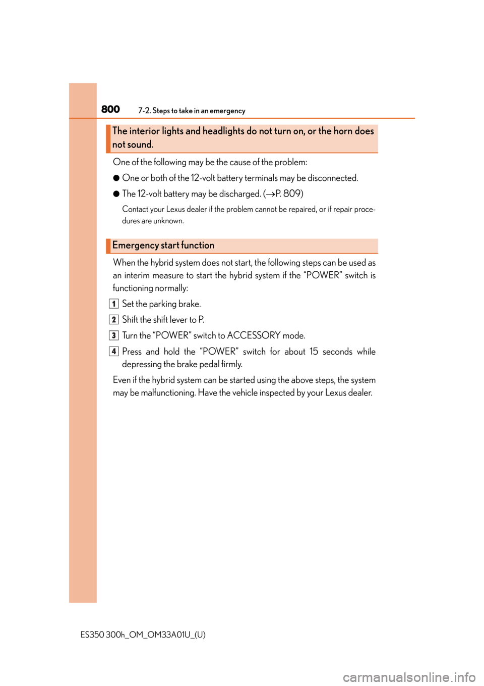 Lexus ES300h 2013  Maintenance and care / Owners Manual (OM33A01U) 8007-2. Steps to take in an emergency
ES350 300h_OM_OM33A01U_(U)
One of the following may be the cause of the problem:
●One or both of the 12-volt battery terminals may be disconnected.
●The 12-vo