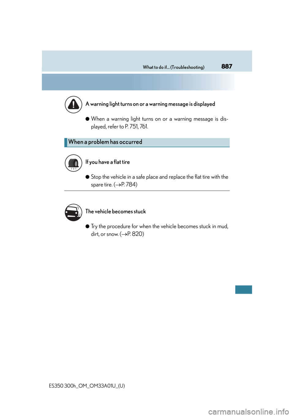 Lexus ES300h 2013  Maintenance and care / Owners Manual (OM33A01U) 887What to do if... (Troubleshooting)
ES350 300h_OM_OM33A01U_(U)●
When a warning light turns on or a warning message is dis-
played, refer to P. 751, 761.
●Stop the vehicle in a safe place an
d re