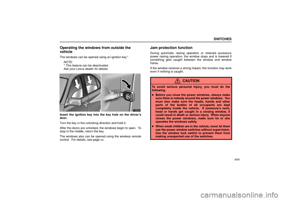 Lexus ES330 2006  Audio / OWNERS MANUAL (OM33703U) SWITCHES
xlvii
Operating the windows from outside the
vehicle
The windows can be opened using an ignition key.*NOTE:
* This feature can be deactivated.
Ask your Lexus dealer for details.
Insert the ig