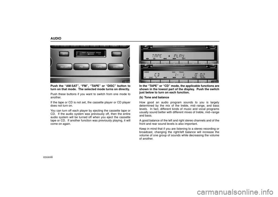 Lexus ES330 2006 Basic Functions In Frequent Use / OWNERS MANUAL (OM33703U) AUDIO
ccxxviii
Push the “AM·SAT”, “FM”, “TAPE” or “DISC” button to
turn on that mode. The selected mode turns on directly.
Push these buttons if you want to switch from one mode to
a Lexus ES330 2006 Basic Functions In Frequent Use / OWNERS MANUAL (OM33703U) AUDIO
ccxxviii
Push the “AM·SAT”, “FM”, “TAPE” or “DISC” button to
turn on that mode. The selected mode turns on directly.
Push these buttons if you want to switch from one mode to
a
