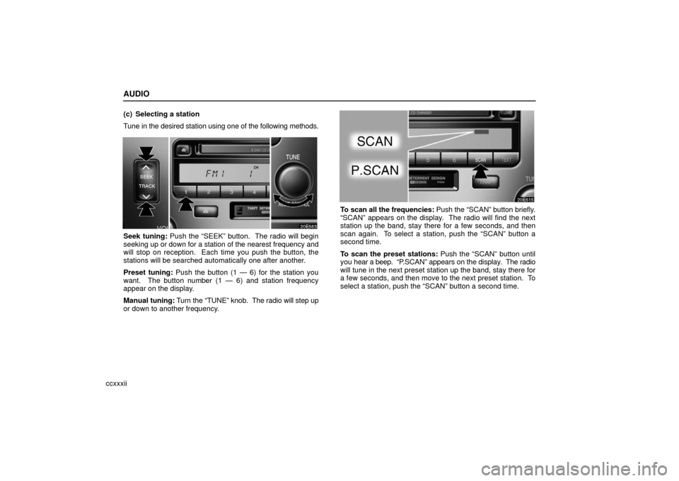 Lexus ES330 2006  Basic Functions In Frequent Use / OWNERS MANUAL (OM33703U) AUDIO
ccxxxii(c) Selecting a station
Tune in the desired station using one of the following methods.
Seek tuning: Push the “SEEK” button.  The radio will begin
seeking up 
or down for a station of