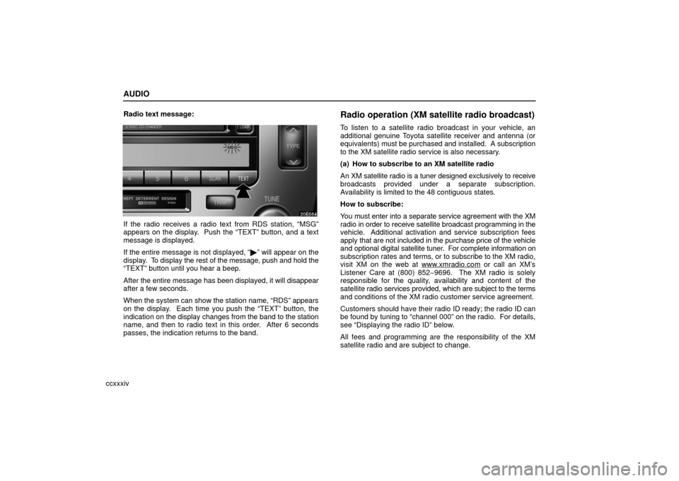Lexus ES330 2006  Basic Functions In Frequent Use / OWNERS MANUAL (OM33703U) AUDIO
ccxxxivRadio text message:
If the radio receives a radio text from RDS station, “MSG”
appears on the display.  Push the “TEXT” button, and a text
message is displayed.
If the entire mess