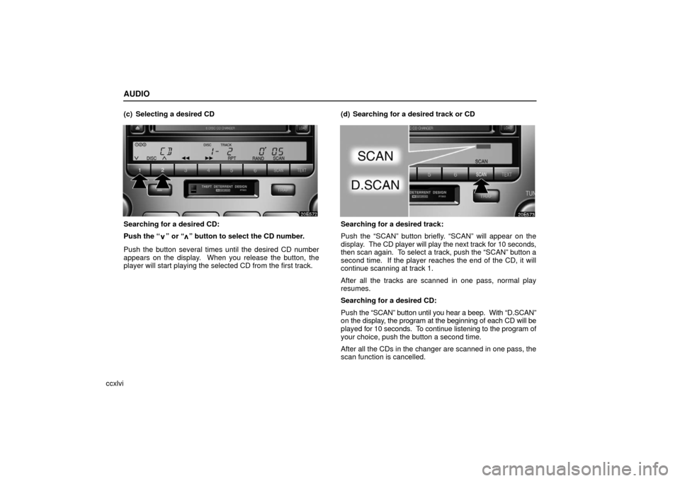 Lexus ES330 2006  Basic Functions In Frequent Use / OWNERS MANUAL (OM33703U) AUDIO
ccxlvi(c) Selecting a desired CD
Searching for a desired CD:
Push the “
” or “” button to select the CD number.
Push the button several times until the desired CD number
appears on the d