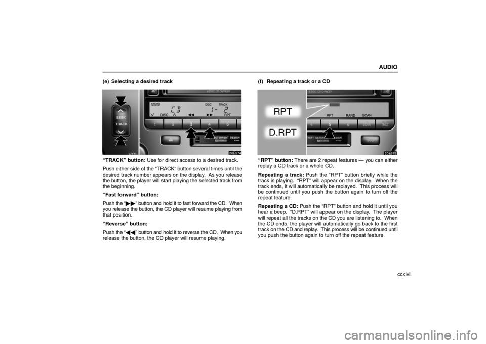 Lexus ES330 2006  Basic Functions In Frequent Use / OWNERS MANUAL (OM33703U) AUDIO
ccxlvii
(e) Selecting a desired track
“TRACK” button: Use for direct access to a desired track.
Push either 
side of the “TRACK” button several times until the
desired track number  appe