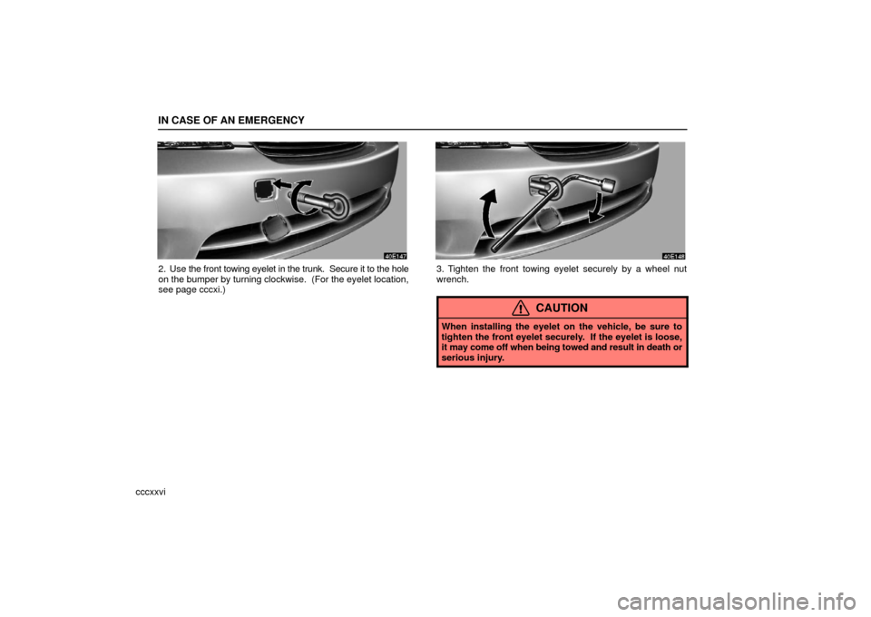 Lexus ES330 2006  Basic Functions In Frequent Use / OWNERS MANUAL (OM33703U) IN CASE OF AN EMERGENCY
cccxxvi
2. Use the front towing eyelet in the trunk.  Secure it to the hole
on the bumper by turning clockwise.  (For the eyelet location,
see page cccxi.)3. Tighten the front 