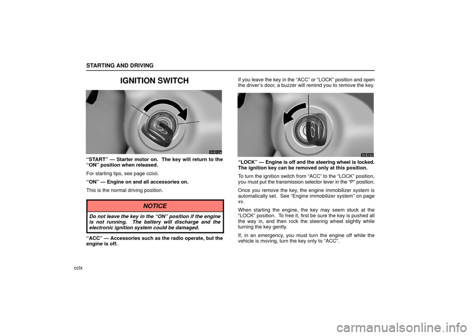 Lexus ES330 2006 Scheduled Maintenance Guide / OWNERS MANUAL (OM33703U) STARTING AND DRIVING
cclx
IGNITION SWITCH
“START” — Starter motor on. The key will return to the
“ON” position when released.
For starting tips, see page cclxii.
“ON” — Engine on and Lexus ES330 2006 Scheduled Maintenance Guide / OWNERS MANUAL (OM33703U) STARTING AND DRIVING
cclx
IGNITION SWITCH
“START” — Starter motor on. The key will return to the
“ON” position when released.
For starting tips, see page cclxii.
“ON” — Engine on and