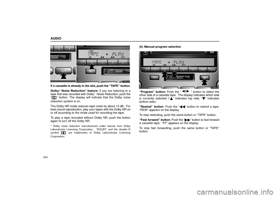 Lexus ES330 2006 Audio System / OWNERS MANUAL (OM33703U) AUDIO
ccx
If a cassette is already in the slot, push the “TAPE” button.
Dolby Noise Reduction* feature: If you are listening to a
tape that was recorded with Dolby* Noise Reduction, push the
Lexus ES330 2006 Audio System / OWNERS MANUAL (OM33703U) AUDIO
ccx
If a cassette is already in the slot, push the “TAPE” button.
Dolby Noise Reduction* feature: If you are listening to a
tape that was recorded with Dolby* Noise Reduction, push the