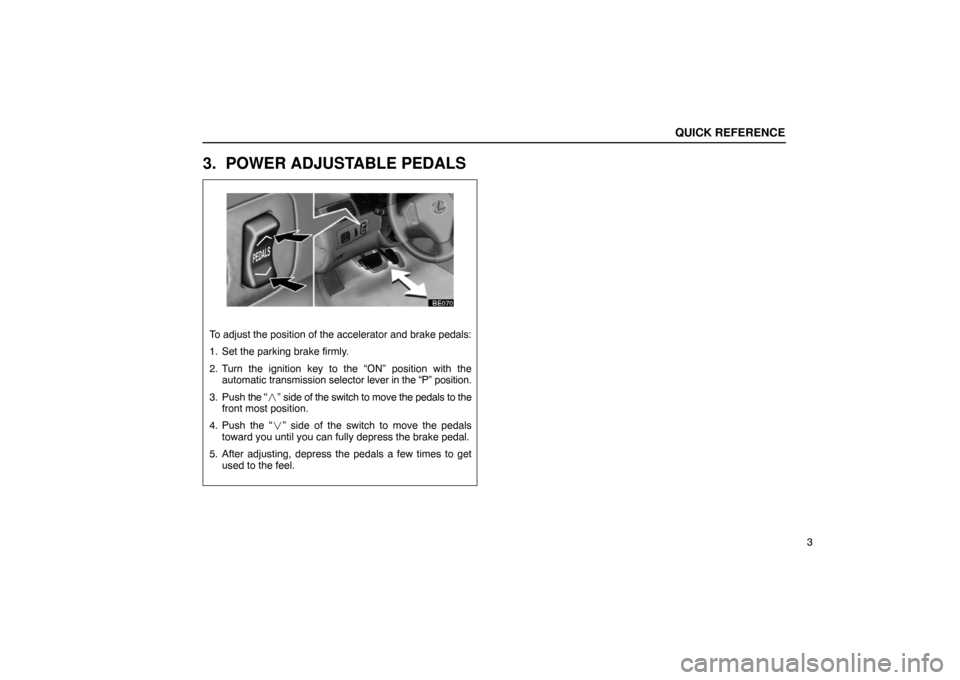 Lexus ES330 2005  Audio / LEXUS 2005 ES330 OWNERS MANUAL (OM33691U) To adjust the position of the accelerator and brake pedals:
1. Set the parking brake firmly.
2. Turn the ignition key to the “ON” position with theautomatic  transmission selector  lever in the 