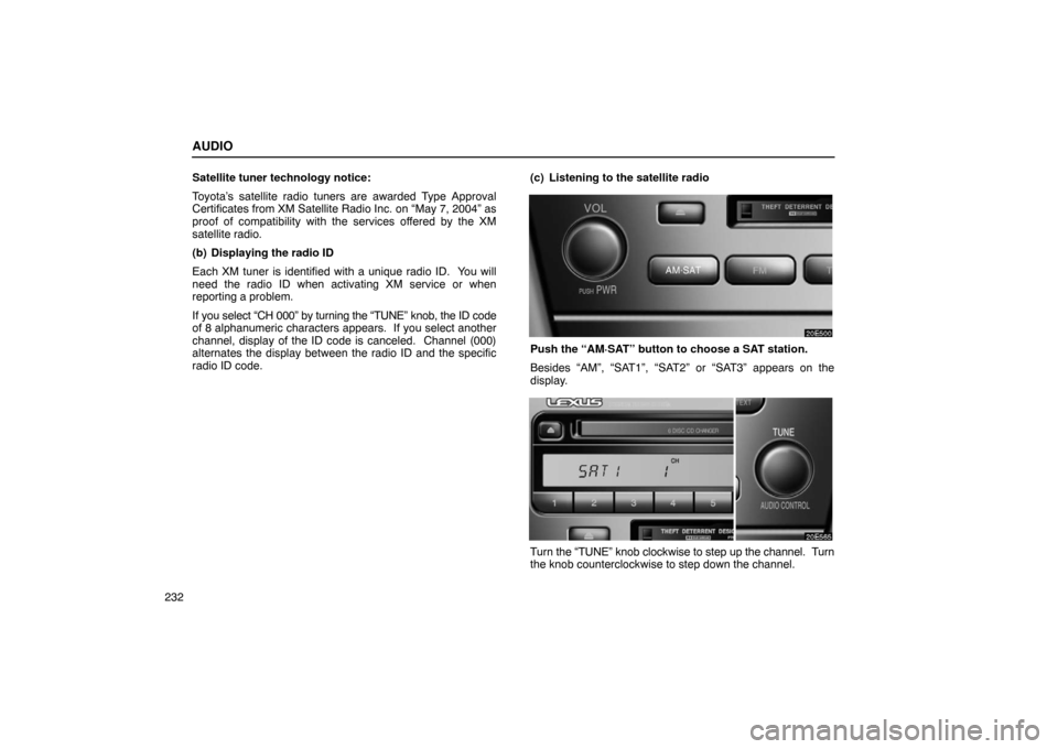Lexus ES330 2005  Audio / LEXUS 2005 ES330 OWNERS MANUAL (OM33691U) AUDIO
232Satellite tuner technology notice:
Toyota’s satellite radio tuners are awarded Type Approval
Certificates from XM Satellite Radio Inc. on “May 7, 2004” as
proof of compatibility with th