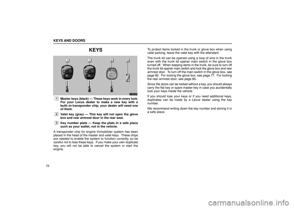 Lexus ES330 2005  Audio / LEXUS 2005 ES330 OWNERS MANUAL (OM33691U) KEYS AND DOORS
10
KEYS
1Master keys (black) — These keys work in every lock.
For your Lexus dealer to make a new key with a
built�in transponder chip, your dealer will need one
of them.
2Valet key (