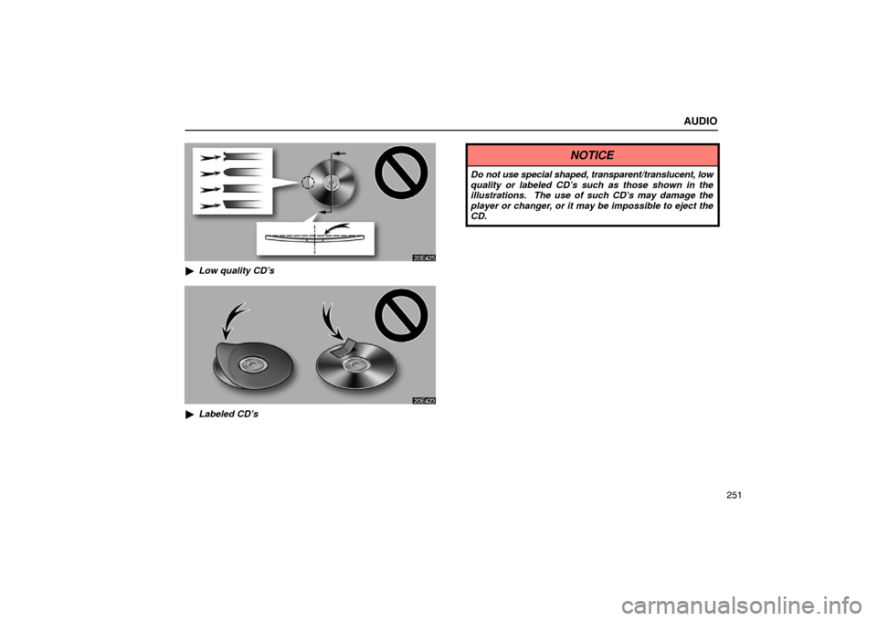 Lexus ES330 2005  Audio / LEXUS 2005 ES330 OWNERS MANUAL (OM33691U) AUDIO
251
Low quality CD’s
Labeled CD’s
NOTICE
Do not use special shaped, transparent/translucent, low
quality or labeled CD’s such as those shown in the
illustrations.  The use of such CD’s