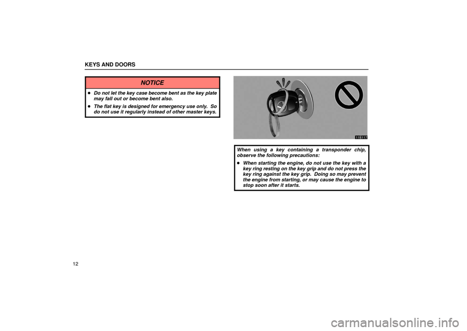 Lexus ES330 2005  Audio / LEXUS 2005 ES330 OWNERS MANUAL (OM33691U) KEYS AND DOORS
12
NOTICE
Do not let the key case become bent as the key plate
may fall out or become bent also.
 The flat key is designed for emergency use only.  So
do not use it regularly instead 