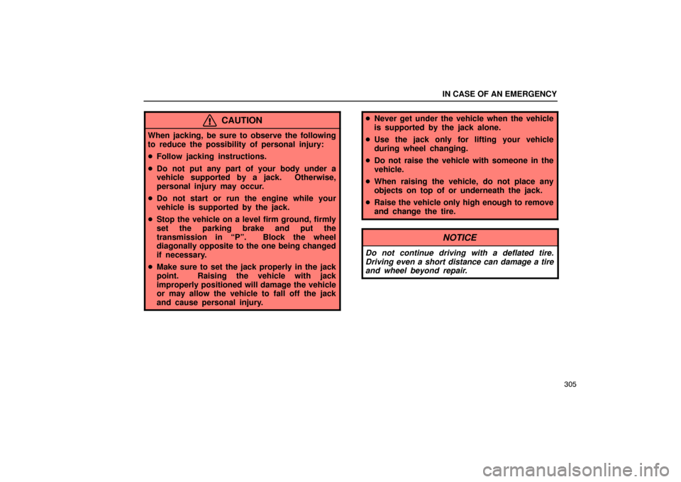 Lexus ES330 2005  Audio / LEXUS 2005 ES330 OWNERS MANUAL (OM33691U) IN CASE OF AN EMERGENCY
305
CAUTION
When jacking, be sure to observe the following
to reduce the possibility of personal injury:
Follow jacking instructions.
 Do not put any part of your body under 
