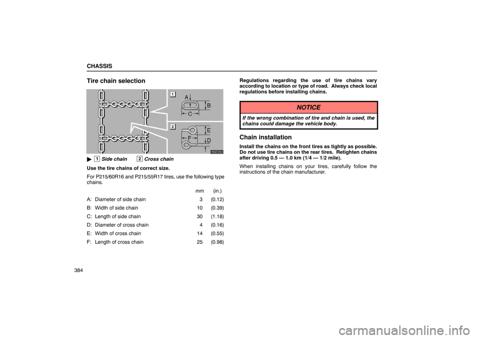 Lexus ES330 2005  Audio / LEXUS 2005 ES330 OWNERS MANUAL (OM33691U) CHASSIS
384
Tire chain selection
1Side chain2Cross chain
Use the tire chains of correct size.
For P215/60R16 and P215/55R17 tires, use the following type
chains. mm (in.)
A: Diameter of side chain 3 