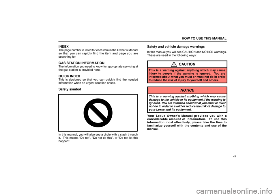 Lexus ES330 2005 Audio / LEXUS 2005 ES330 OWNERS MANUAL (OM33691U) HOW TO USE THIS MANUAL
vii
INDEX
The page number is listed for each item in the Owner’s Manual
so that you can rapidly find the item and page you are
searching for.
GAS STATION INFORMATION
The infor Lexus ES330 2005 Audio / LEXUS 2005 ES330 OWNERS MANUAL (OM33691U) HOW TO USE THIS MANUAL
vii
INDEX
The page number is listed for each item in the Owner’s Manual
so that you can rapidly find the item and page you are
searching for.
GAS STATION INFORMATION
The infor