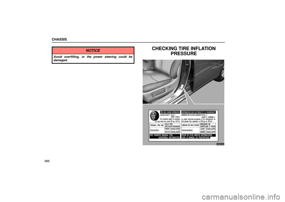 Lexus ES330 2005  Scheduled Maintenance Guide / LEXUS 2005 ES330 OWNERS MANUAL (OM33691U) CHASSIS
366
NOTICE
Avoid overfilling, or the power steering could be
damaged.
CHECKING TIRE INFLATIONPRESSURE
63E035 