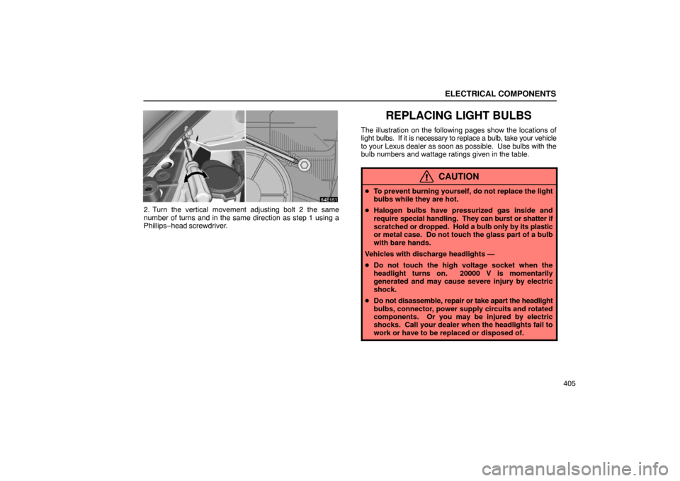 Lexus ES330 2005 Scheduled Maintenance Guide / LEXUS 2005 ES330 OWNERS MANUAL (OM33691U) ELECTRICAL COMPONENTS
405
2. Turn the vertical movement adjusting bolt 2 the same
number of turns and in the same direction as step 1 using a
Phillips−head screwdriver.
REPLACING LIGHT BULBS
The ill Lexus ES330 2005 Scheduled Maintenance Guide / LEXUS 2005 ES330 OWNERS MANUAL (OM33691U) ELECTRICAL COMPONENTS
405
2. Turn the vertical movement adjusting bolt 2 the same
number of turns and in the same direction as step 1 using a
Phillips−head screwdriver.
REPLACING LIGHT BULBS
The ill
